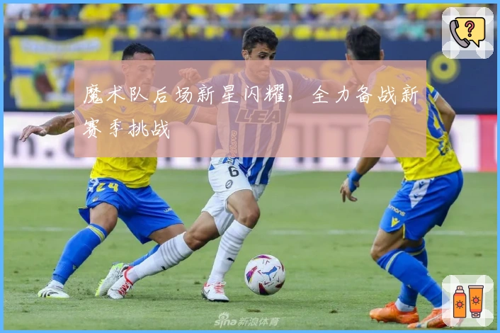 魔术队后场新星闪耀，全力备战新赛季挑战