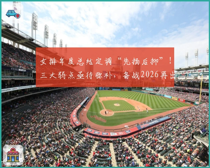 女排年度总结定调“先扬后抑”！三大弱点亟待弥补，备战2026再出发